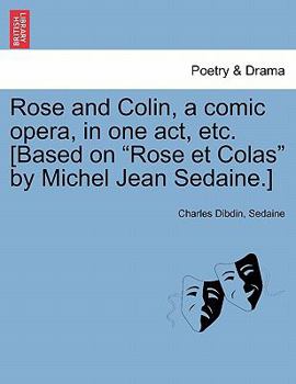 Paperback Rose and Colin, a Comic Opera, in One Act, Etc. [based on Rose Et Colas by Michel Jean Sedaine.] Book