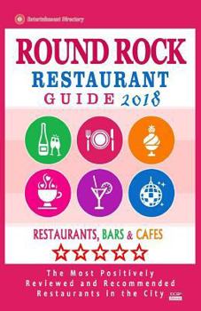 Paperback Round Rock Restaurant Guide 2018: Best Rated Restaurants in Round Rock, Texas - Restaurants, Bars and Cafes recommended for Tourist, 2018 Book