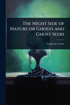 The Night Side of Nature or Ghosts and Ghost Seers