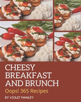 Paperback Oops! 365 Cheesy Breakfast and Brunch Recipes: An Inspiring Cheesy Breakfast and Brunch Cookbook for You Book