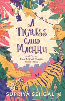 Paperback A Tigress Called Machhli and Other True Animal Stories from India Book