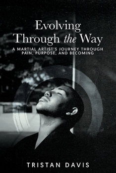 Paperback Evolving Through the Way: A Martial Artist's Journey Through Pain, Purpose, and Becoming Book