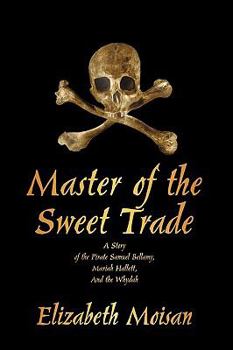 Paperback Master of the Sweet Trade: A Story of the Pirate Samuel Bellamy, Mariah Hallett, and the Whydah Book
