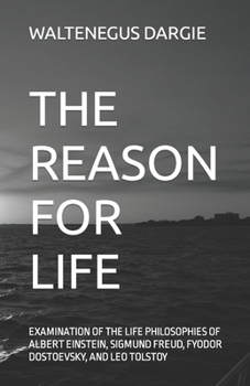 Paperback The Reason for Life: What They Believed: Albert Einstein, Sigmund Freud, Fyodor Dostoevsky, and Leo Tolstoy Book