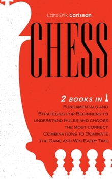 Hardcover Chess: 2 books in 1: Fundamentals and Strategies for Beginners To Understand Rules And Choose The Most Correct Combinations T Book