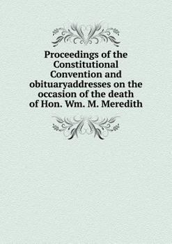 Paperback Proceedings of the Constitutional Convention and obituaryaddresses on the occasion of the death of Hon. Wm. M. Meredith Book