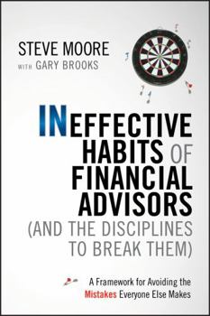 Hardcover Ineffective Habits of Financial Advisors (and the Disciplines to Break Them): A Framework for Avoiding the Mistakes Everyone Else Makes Book