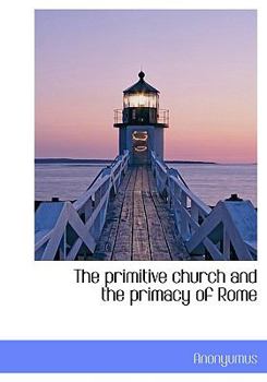 Hardcover The Primitive Church and the Primacy of Rome Book