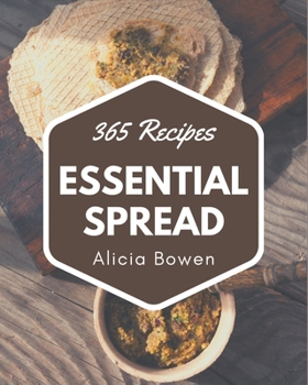 Paperback 365 Essential Spread Recipes: Spread Cookbook - The Magic to Create Incredible Flavor! Book