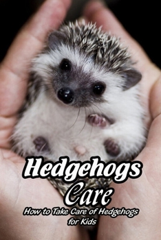 Paperback Hedgehogs Care: How to Take Care of Hedgehogs for Kids: Care and Feeding of Hedgehogs Book