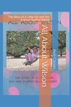 Paperback All About Wilson: The Story of A Little Girl and Her Antique Stuffed Rabbit Book