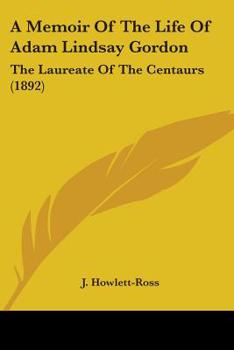 Paperback A Memoir Of The Life Of Adam Lindsay Gordon: The Laureate Of The Centaurs (1892) Book