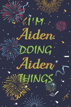 Paperback I'm Aiden Doing Aiden Things Notebook Birthday Gift: Personalized Name Journal Writing Notebook For boys and men, 100 Pages, 6x9, Soft Cover, Matte Fi Book