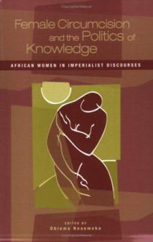 Paperback Female Circumcision and the Politics of Knowledge: African Women in Imperialist Discourses Book