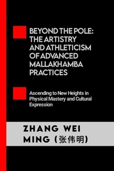 Paperback Beyond the Pole: The Artistry and Athleticism of Advanced Mallakhamba Practices: Ascending to New Heights in Physical Mastery and Cultu Book