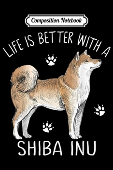 Composition Notebook: Life Is Better With A Shiba Inu Funny Puppy Dog Lover Gift  Journal/Notebook Blank Lined Ruled 6x9 100 Pages