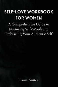 Paperback Self-Love Workbook for Women: A Comprehensive Guide to Nurturing Self-Worth and Embracing Your Authentic Self Book
