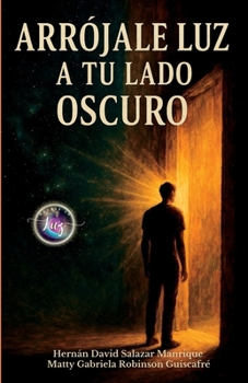 Arrójale Luz A Tu Lado Oscuro: Una guía emocional para reconectar con tu verdad, soltar la culpa heredada y vivir con conciencia. (Spanish Edition)