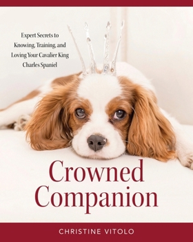 Paperback Crowned Companion: Expert Secrets to Knowing, Training, and Loving Your Cavalier King Charles Spaniel Book