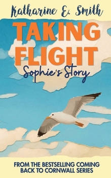 Taking Flight: Sophie's Story: A standalone addition to the Coming Back to Cornwall series