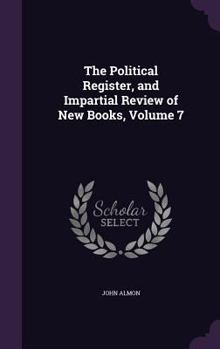 The Political Register, and Impartial Review of New Books, Volume 7
