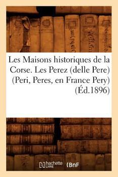 Paperback Les Maisons Historiques de la Corse. Les Perez (Delle Pere) (Peri, Peres, En France Pery), (Éd.1896) [French] Book