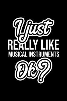 Paperback I Just Really Like Musical Instruments Ok?: Christmas Gift for Musical Instruments lover - Funny Musical Instruments Journal - Nice 2019 Christmas Pre Book