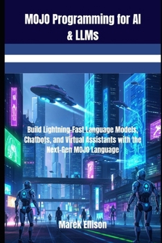 Paperback MOJO Programming for AI & LLMs: Build Lightning-Fast Language Models, Chatbots, and Virtual Assistants with the Next-Gen MOJO Language Book