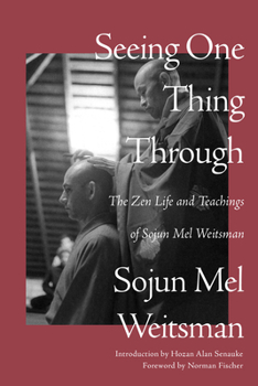 Paperback Seeing One Thing Through: The Zen Life and Teachings of Sojun Mel Weitsman Book