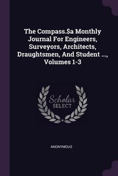 Paperback The Compass.$a Monthly Journal For Engineers, Surveyors, Architects, Draughtsmen, And Student ..., Volumes 1-3 Book