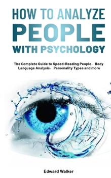 Paperback How to Analyze People with Psychology: The Complete Guide to Speed-Reading People&#65292;Body Language Analysis&#65292;Personality Types and more Book