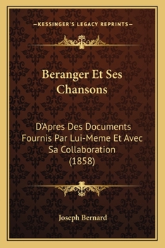 Paperback Beranger Et Ses Chansons: D'Apres Des Documents Fournis Par Lui-Meme Et Avec Sa Collaboration (1858) [French] Book