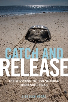 Hardcover Catch and Release: The Enduring Yet Vulnerable Horseshoe Crab Book