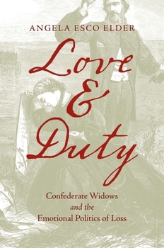 Love and Duty: Confederate Widows and the Emotional Politics of Loss - Book  of the Civil War America