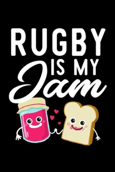 Rugby Is My Jam: Funny Notebook for Rugby Fan | Great Christmas & Birthday Gift Idea for Rugby Fan | Rugby Journal | 100 pages 6x9 inches