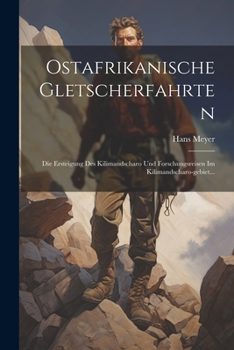 Paperback Ostafrikanische Gletscherfahrten: Die Ersteigung Des Kilimandscharo Und Forschungsreisen Im Kilimandscharo-gebiet... [German] Book