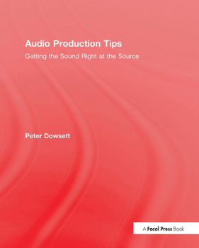 Hardcover Audio Production Tips: Getting the Sound Right at the Source Book