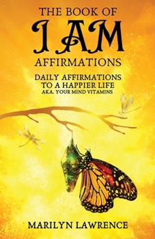 Paperback The Book Of I Am Affirmations: Daily Affirmations To A Happier Life, AKA Your Mind Vitamins Book