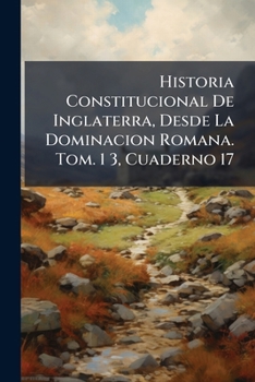 Paperback Historia Constitucional De Inglaterra, Desde La Dominacion Romana. Tom. 1 3, Cuaderno 17 [Spanish] Book