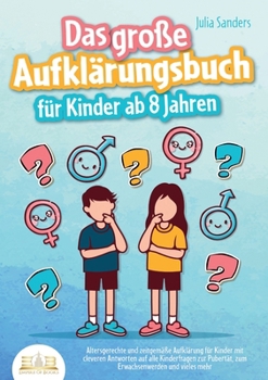 Paperback Das große Aufklärungsbuch für Kinder ab 8 Jahren: Altersgerechte und zeitgemäße Aufklärung für Kinder mit cleveren Antworten auf alle Kinderfragen zur [German] Book