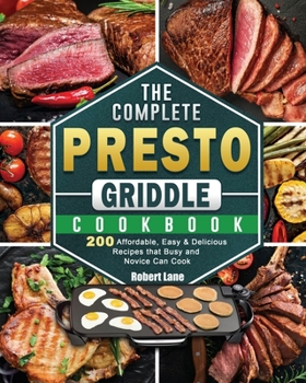 Paperback The Complete Presto Griddle Cookbook: 200 Affordable, Easy & Delicious Recipes that Busy and Novice Can Cook Book