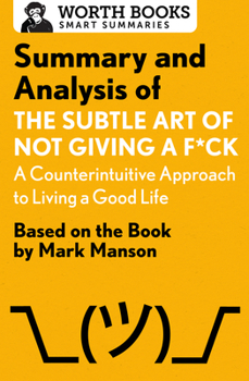 Paperback Summary and Analysis of the Subtle Art of Not Giving a F*ck: A Counterintuitive Approach to Living a Good Life: Based on the Book by Mark Manson Book