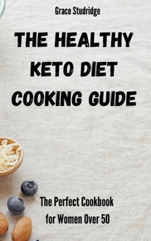 The Healthy Keto Diet Cooking Guide: The Perfect Cookbook for Women Over 50