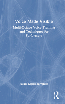 Hardcover Voice Made Visible: Multi-Octave Voice Training and Techniques for Performers Book