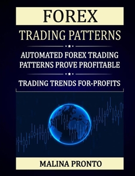 Paperback Forex Trading Patterns: Automated Forex Trading Patterns Prove Profitable: Trading Trends For-Profits Book