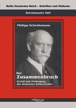 Paperback Reichskanzler Philipp Scheidemann - Der Zusammenbruch. Zerfall und Niedergang des deutschen Kaiserreiches: Reihe Deutsches Reich - Schriften und Disku [German] Book