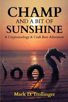 Champ and a Bit of Sunshine: A Cryptozoology & Craft Beer Adventure - Book #2 of the A Cryptozoology & Craft Beer Adventure