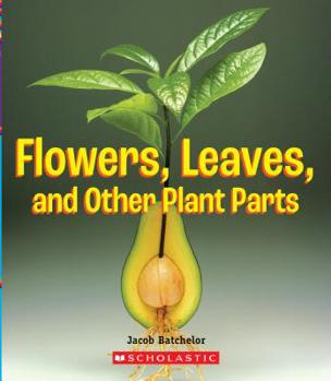 Library Binding Flowers, Leaves and Other Plant Parts (a True Book: Incredible Plants!) Book