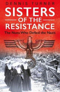 Paperback Sisters of the Resistance: The Nuns Who Defied the s Book