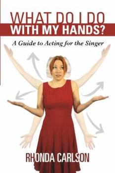 Paperback What Do I Do With My Hands?: A Guide to Acting for the Singer Book